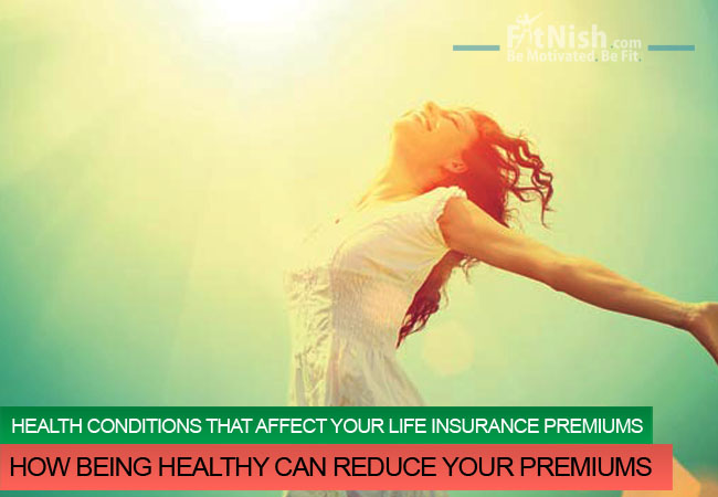 Health Conditions That Affect Your Life Insurance Premiums, How Being Healthy Can Reduce Your Premiums