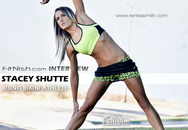Fitnish.com Interview With Rising Bikini Athlete, Stacey Shutte