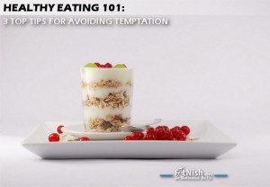 Healthy Eating 101: Three Top Tips For Avoiding Temptation