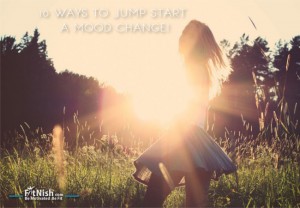 10 Ways To Jump Start A Mood Change For The Better!
