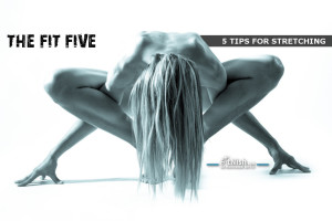 The Fit Five! 5 Tips For Stretching