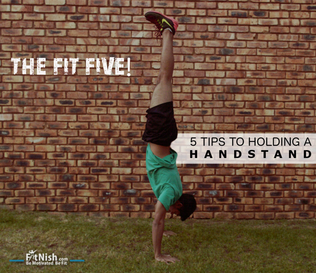 The Fit Five! 5 Tips To Holding A Handstand