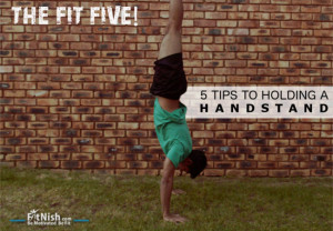 The Fit Five! 5 Tips To Holding A Handstand