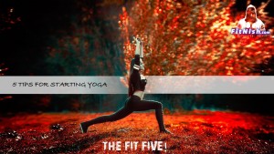 The Fit Five! 5 Tips For You, If You Are Deciding To Give Yoga A Try
